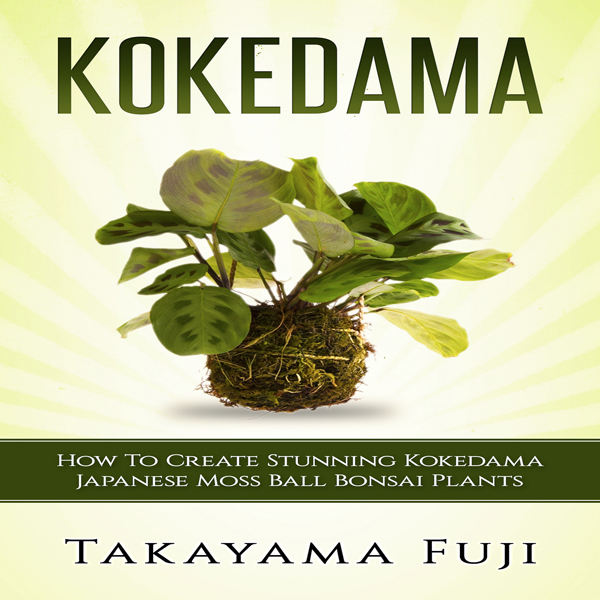 Kokedama: How to Create Stunning Kokedama Japanese Moss Ball Bonsai Plants , Hörbuch, Digital, ungekürzt, 74min