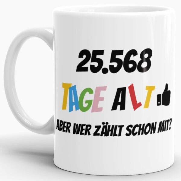 Lustige Tasse als Geburtstagsgeschenk zum 70. Geburtstag - Wer zählt schon die Tage - mit Lebensjahren in Tagen. Ein witziges Geschenk zum...