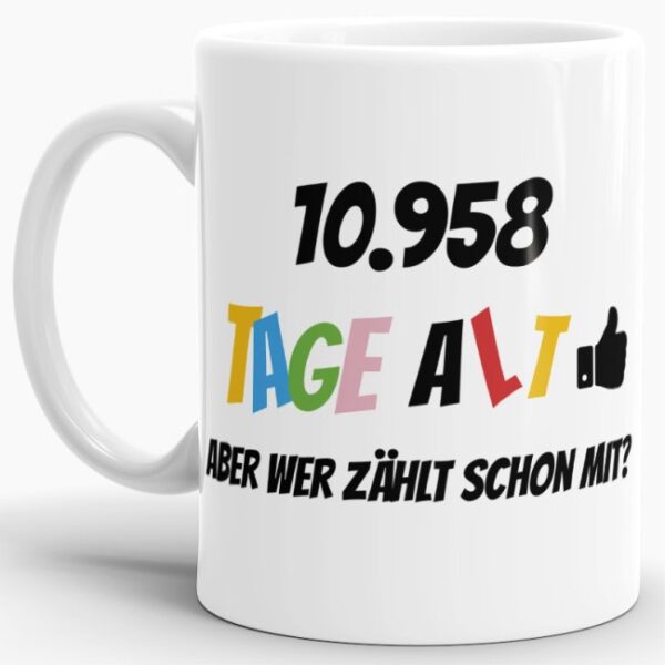 Lustige Tasse als Geburtstagsgeschenk zum 30. Geburtstag - Wer zählt schon die Tage - mit Lebensjahren in Tagen. Ein witziges Geschenk zum...