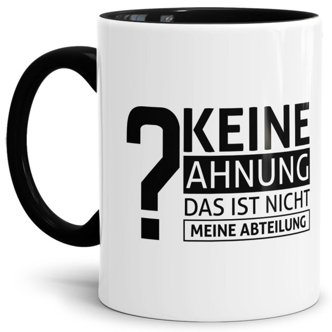 Unsere Tasse mit lustigem Spruch - Keine Ahnung das ist nicht meine Abteilung - passt besonders gut zu einigen Kollegen und macht sich hervorragend...