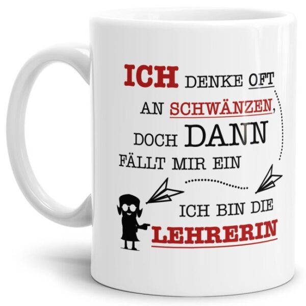 Tasse für gestresste Lehrerinnen mit witzigem Spruch - Ich denke oft an Schwänzen und dann fällt mir ein