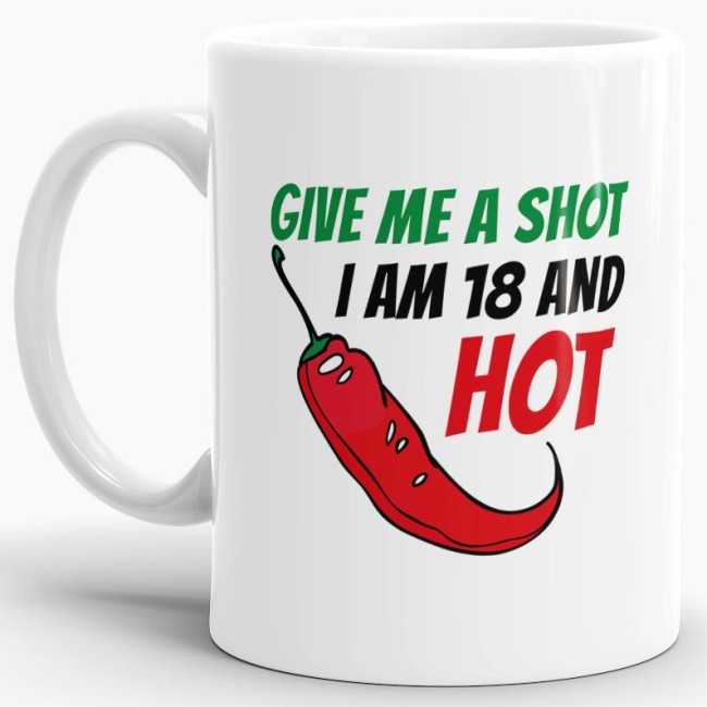 Lustige Tasse als Geburtstagsgeschenk zum 18. Geburtstag mit Spruch - Give me a shot - I am 18 and hot - Tasse zum Geburtstag mit Spruch - einfach...