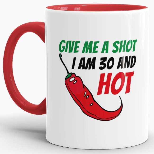 Lustige Tasse als Geburtstagsgeschenk zum 30. Geburtstag mit Spruch - Give me a shot - I am 30 and hot - Tasse zum Geburtstag mit Spruch - einfach...