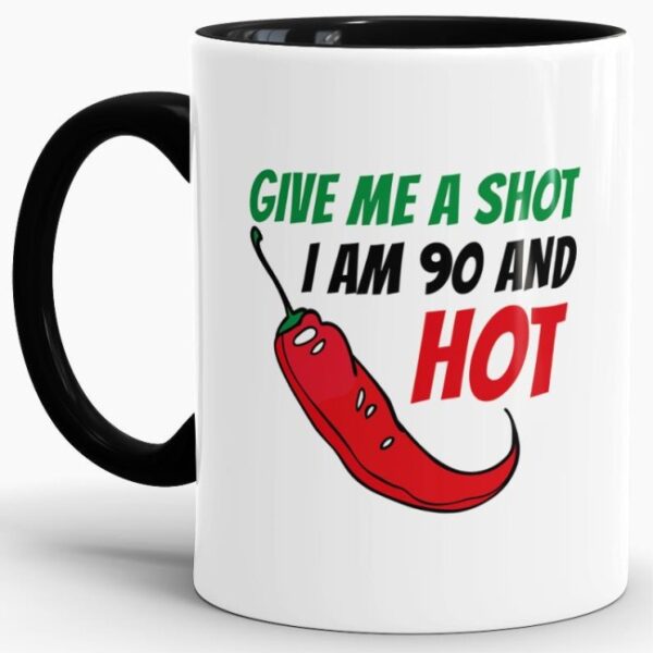 Lustige Tasse als Geburtstagsgeschenk zum 90. Geburtstag mit Spruch - Give me a shot - I am 90 and hot - Tasse zum Geburtstag mit Spruch - einfach...