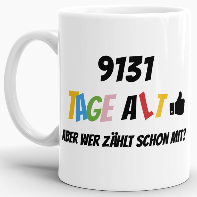 Lustige Tasse als Geburtstagsgeschenk zum 25. Geburtstag - Wer zählt schon die Tage - mit Lebensjahren in Tagen. Ein witziges Geschenk zum...