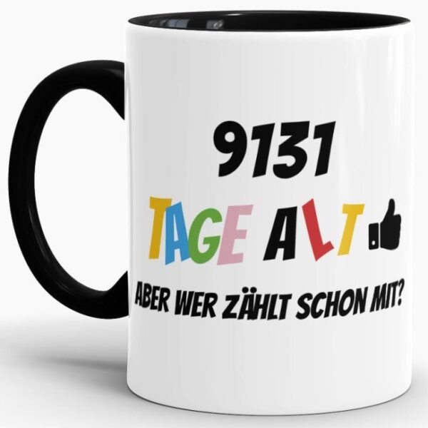 Lustige Tasse als Geburtstagsgeschenk zum 25. Geburtstag - Wer zählt schon die Tage - mit Lebensjahren in Tagen. Ein witziges Geschenk zum...