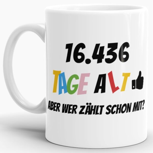 Lustige Tasse als Geburtstagsgeschenk zum 45. Geburtstag - Wer zählt schon die Tage - mit Lebensjahren in Tagen. Ein witziges Geschenk zum...