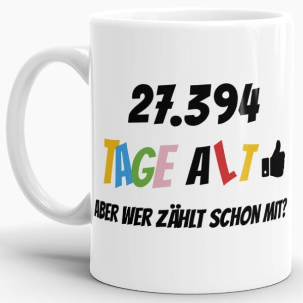 Lustige Tasse als Geburtstagsgeschenk zum 75. Geburtstag - Wer zählt schon die Tage - mit Lebensjahren in Tagen. Ein witziges Geschenk zum...