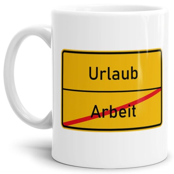 Lustige Ortschild-Tasse Arbeit -> Urlaub - Bedruckte Kaffeetasse aus hochwertiger Keramik mit coolem Text passend zu vielen Anlässen für die...