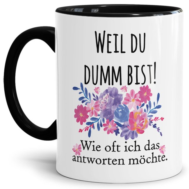 Die freche Tasse für alle Menschen mit Humor. Unsere hochwertige Keramiktasse mit Blumenmotiv und Spruch - Weil du dumm bist - ist ein witziges und...