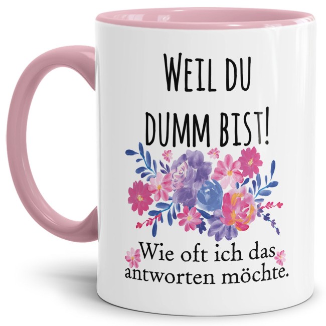 Die freche Tasse für alle Menschen mit Humor. Unsere hochwertige Keramiktasse mit Blumenmotiv und Spruch - Weil du dumm bist - ist ein witziges und...