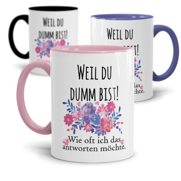 Die freche Tasse für alle Menschen mit Humor. Unsere hochwertige Keramiktasse mit Blumenmotiv und Spruch - Weil du dumm bist - ist ein witziges und...