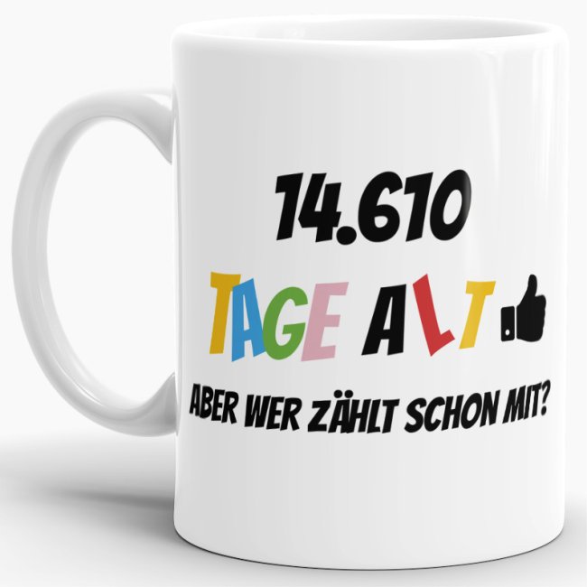 Lustige Tasse als Geburtstagsgeschenk zum 40. Geburtstag - Wer zählt schon die Tage - mit Lebensjahren in Tagen. Ein witziges Geschenk zum...