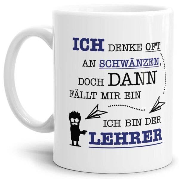 Tasse für gestresste Lehrer mit witzigem Spruch - Ich denke oft an Schwänzen und dann fällt mir ein