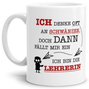 Tasse für gestresste Lehrerinnen mit witzigem Spruch - Ich denke oft an Schwänzen und dann fällt mir ein