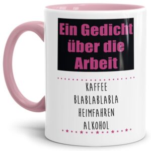 Unsere Tassen mit lustigem Spruch - Gedicht über die Arbeit - in Rosa passen in jede Lebenslage und zu jeder Situation. Ob als Bürotasse mit...