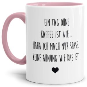 Unsere Tassen mit lustigem Spruch - Ein Tag ohne Kaffee - in Rosa passen in jede Lebenslage und zu jeder Situation. Ob als Bürotasse mit lustigem...