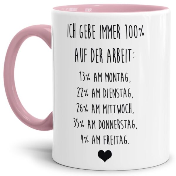 Unsere Tassen mit lustigem Spruch - Ich geb immer 100% auf der Arbeit - in Rosa passen in jede Lebenslage und zu jeder Situation. Ob als Bürotasse...