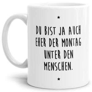 - Der Montag unter den Menschen - Unsere weiße Keramik-Tasse passt in jede Lebenslage und zu jeder Situation. Ob als Bürotasse mit lustigem Spruch