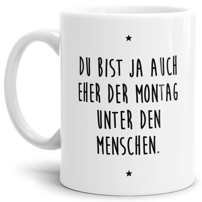 - Der Montag unter den Menschen - Unsere weiße Keramik-Tasse passt in jede Lebenslage und zu jeder Situation. Ob als Bürotasse mit lustigem Spruch