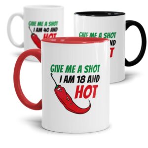 Lustige Geburtstagstasse mit Spruch - Give me a shot - I am hot - Tasse zum Geburtstag mit Spruch - einfach perfekt als Geburtstagsgeschenk für die...